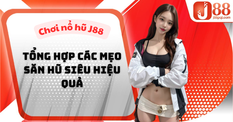 Chơi nổ hũ J88 - Tổng hợp các mẹo săn hũ siêu hiệu quả